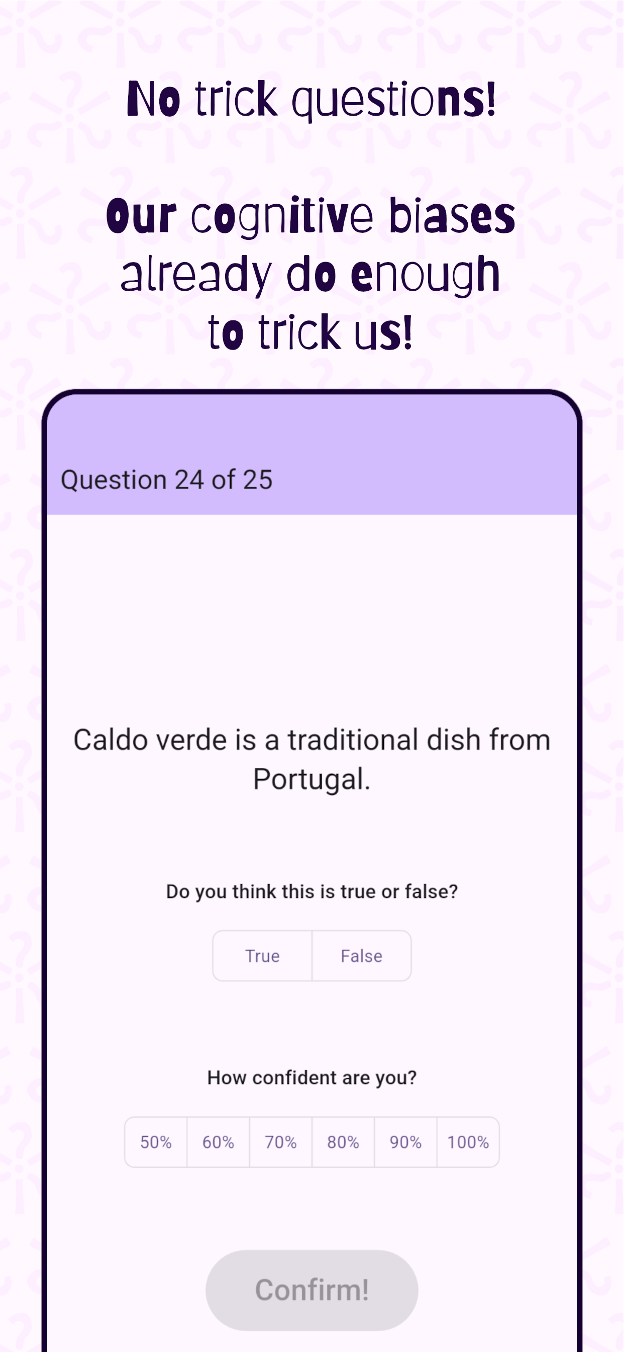 No trick questions! Our cognitive biases already do enough to trick us!